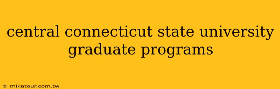 central connecticut state university graduate programs