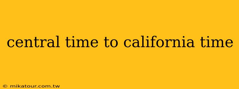 central time to california time