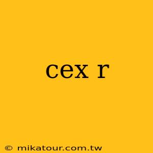 cex r