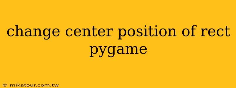 change center position of rect pygame