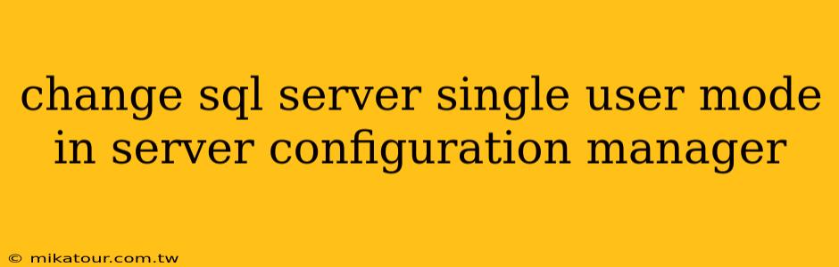 change sql server single user mode in server configuration manager