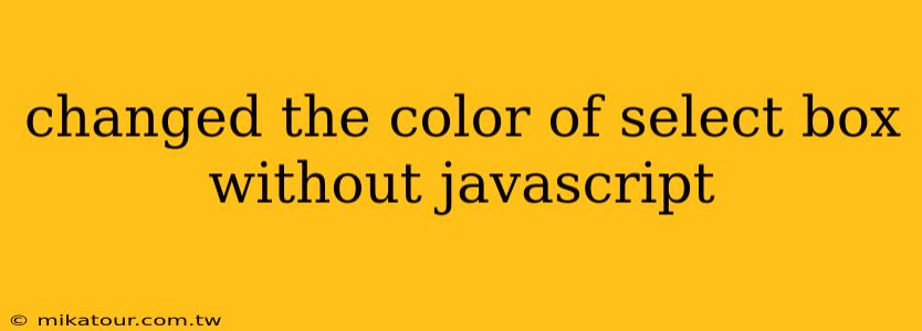 changed the color of select box without javascript