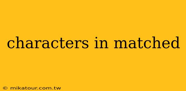 characters in matched