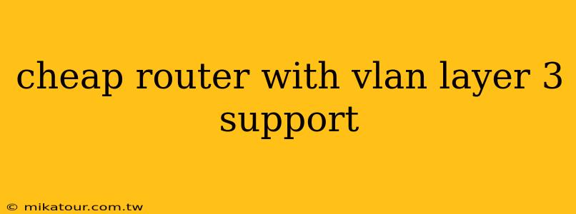 cheap router with vlan layer 3 support