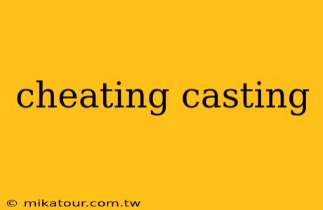 cheating casting