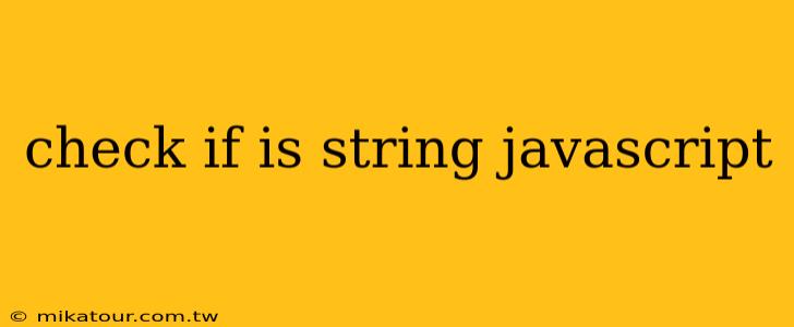 check if is string javascript