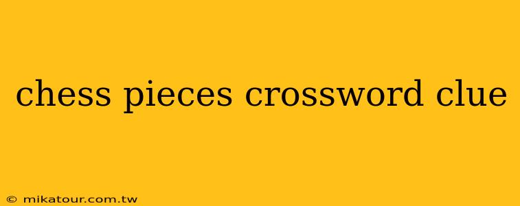 chess pieces crossword clue