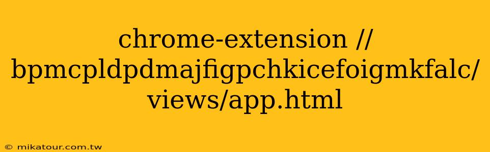 chrome-extension //bpmcpldpdmajfigpchkicefoigmkfalc/views/app.html