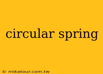 circular spring