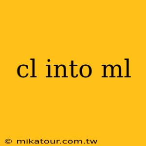 cl into ml