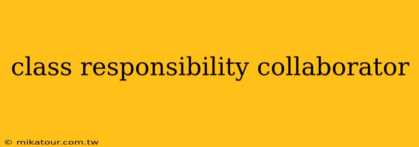 class responsibility collaborator