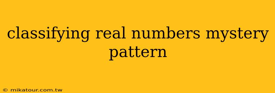 classifying real numbers mystery pattern