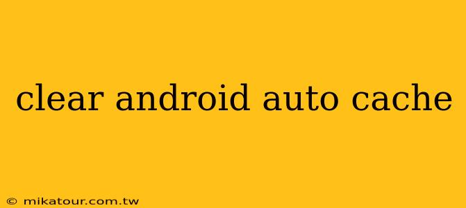 clear android auto cache