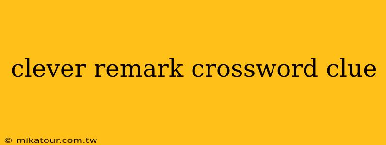 clever remark crossword clue