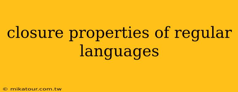 closure properties of regular languages