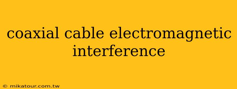 coaxial cable electromagnetic interference