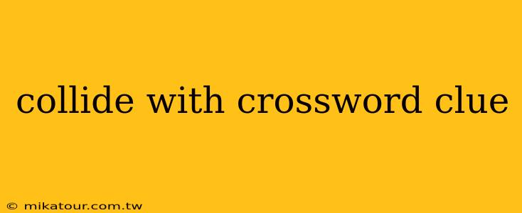 collide with crossword clue