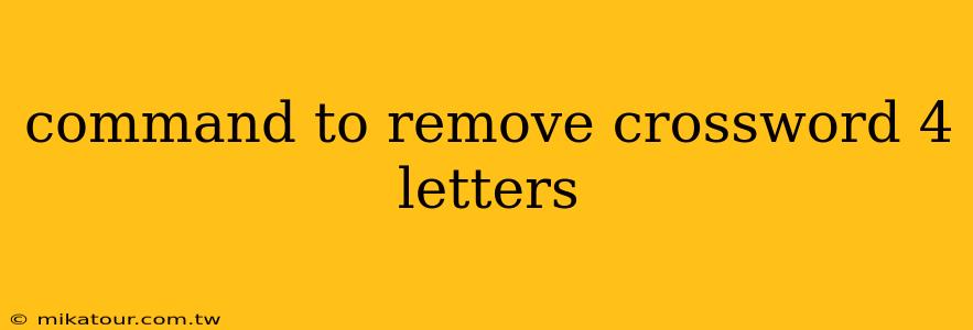 command to remove crossword 4 letters