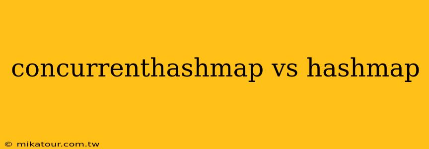 concurrenthashmap vs hashmap