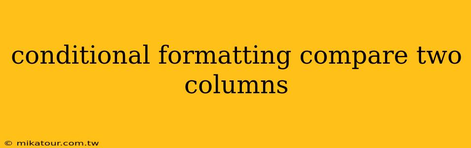 conditional formatting compare two columns