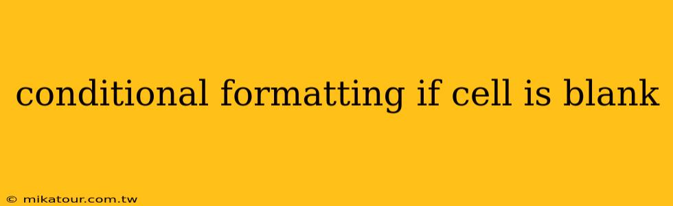 conditional formatting if cell is blank