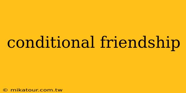 conditional friendship