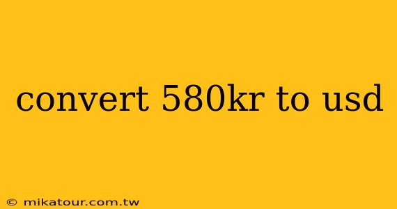 convert 580kr to usd