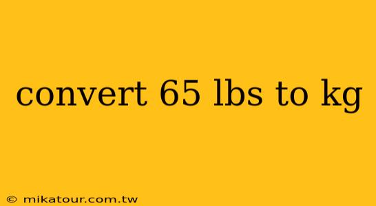 convert 65 lbs to kg