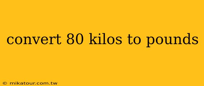 convert 80 kilos to pounds