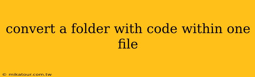 convert a folder with code within one file