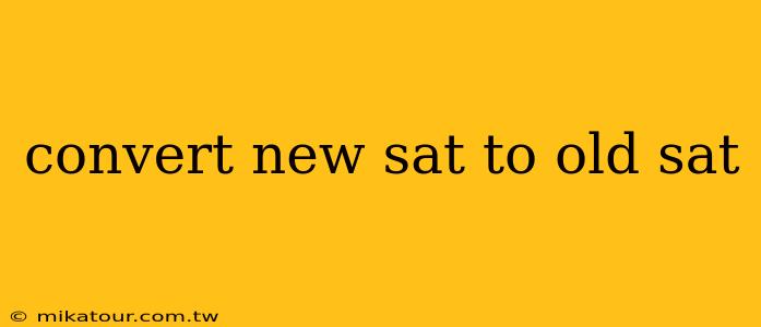 convert new sat to old sat