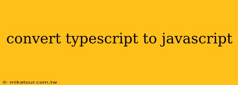 convert typescript to javascript