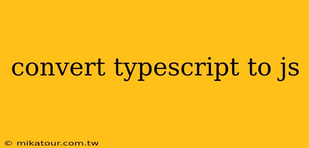 convert typescript to js