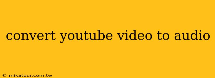 convert youtube video to audio