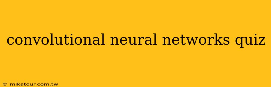 convolutional neural networks quiz