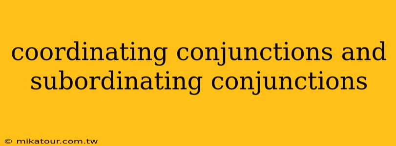 coordinating conjunctions and subordinating conjunctions