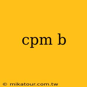 cpm b