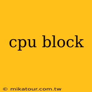 cpu block