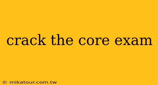 crack the core exam