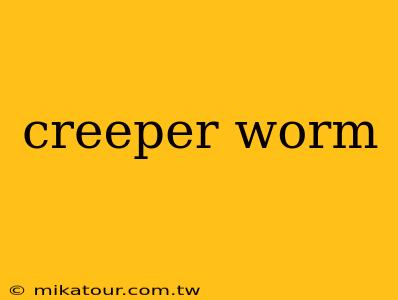 creeper worm