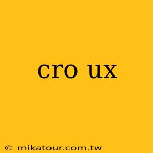 cro ux