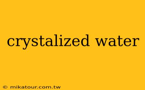 crystalized water