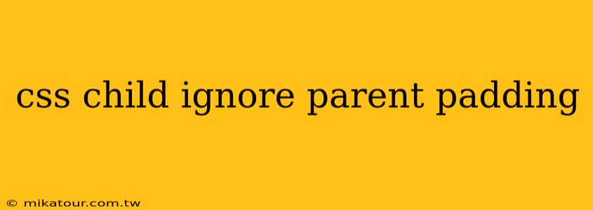 css child ignore parent padding