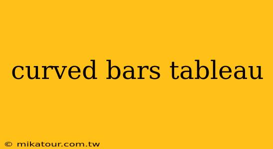 curved bars tableau