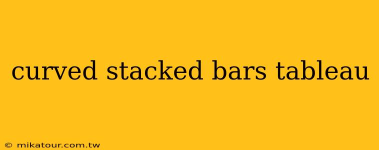 curved stacked bars tableau