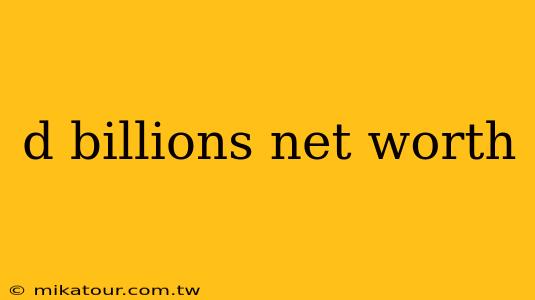 d billions net worth