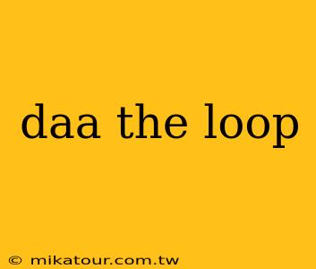 daa the loop