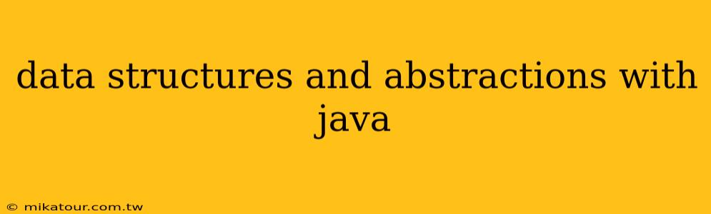 data structures and abstractions with java