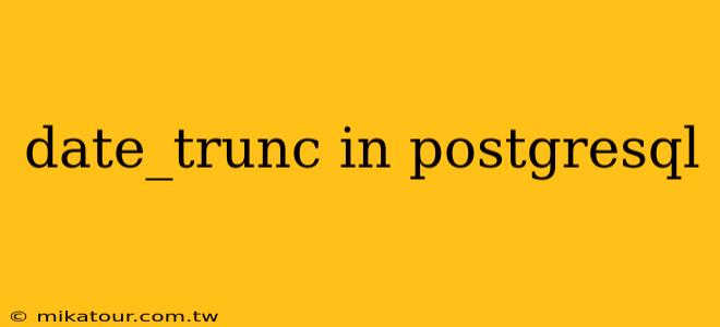 date_trunc in postgresql