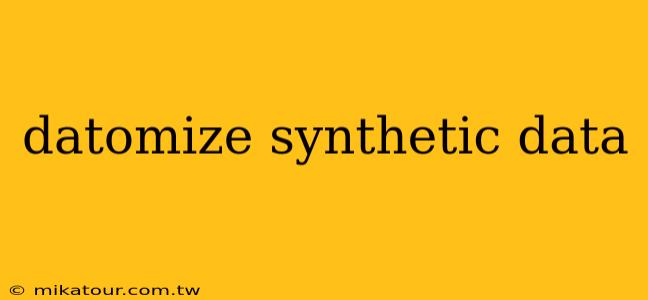 datomize synthetic data